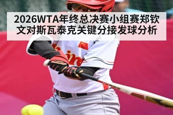 2026WTA年终总决赛小组赛郑钦文对斯瓦泰克关键分接发球分析